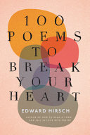 Hirsch, Edward: 100 Poems To Break Your Heart