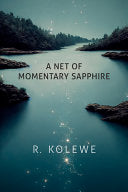 Kolewe, R.: A Net of Momentary Sapphire