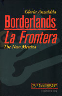 Anzaldúa, Gloria: Borderlands/La Frontera: The New Mestiza