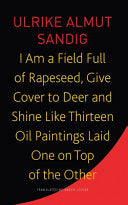 Sandig, Ulrike Almut: I Am a Field Full of Rapeseed, Give Cover to Deer and Shine Like Thirteen Oil Paintings Laid One on Top of the Other