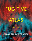 Mattawa, Khaled: Fugitive Atlas