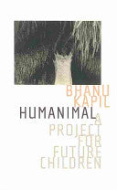 Kapil, Bhanu: Humanimal: A Project for Future Children