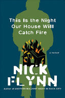 Flynn, Nick: This Is the Night Our House Will Catch Fire: A Memoir [hardcover]