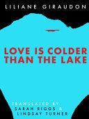 Giraudon, Liliane: Love Is Colder Than the Lake