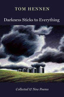Hennen, Tom: Darkness Sticks to Everything: Collected & New Poems