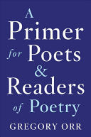 Orr, Gregory: A Primer for Poets & Readers of Poetry