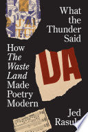 Rasula, Jed: What the Thunder Said: How the Waste Land Made Poetry Modern