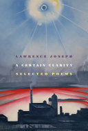 Joseph, Lawrence: A Certain Clarity: Selected Poems [hardcover]