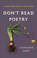 Burt, Stephanie: Don't Read Poetry: A Book about How to Read Poems
