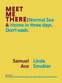Ace, Samuel & Smukler, Linda : Meet Me There: Normal Sex and Home in three days. Don't wash.