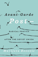 Bozovic, Marijeta: Avant-Garde Post-: Radical Poetics After the Soviet Union