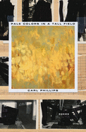 Phillips, Carl: Pale Colors in a Tall Field