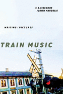 Giscombe, C. S. & Judith Margolis: Train Music: Writing/Pictures