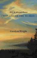 Wright, Carolyne: This Dream the World: New & Selected Poems [used paperback]