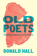 Hall, Donald: Old Poets: Reminiscences & Opinions