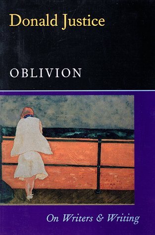 Justice, Donald: Oblivion: On Writers & Writing [used paperback]