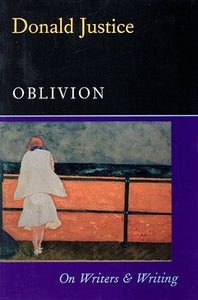 Justice, Donald: Oblivion: On Writers & Writing [used paperback]