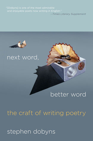 Dobyns, Stephen. Next Word, Better Word: The Craft of Writing Poetry (St. Martin's, 2011)