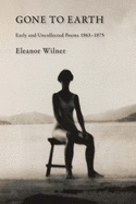 Wilner, Eleanor: Gone to Earth: Early and Uncollected Poems 1963-1976