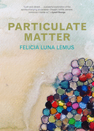 Lemus, Felicia Luna: Particulate Matter