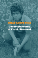 Stanford, Frank: What About This: The Collected Poems