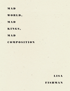 Fishman, Lisa: Mad World, Mad Kings, Mad Composition