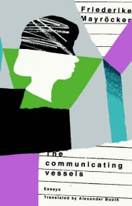 Mayröcker, Friederike: The Communicating Vessels: Two Portraits of Grief