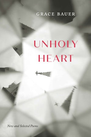 Bauer, Grace: Unholy Heart: New and Selected Poems
