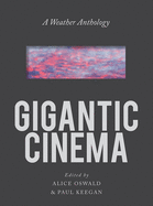 Oswald, Alice & Paul Keegan (eds.): Gigantic Cinema: A Weather Anthology