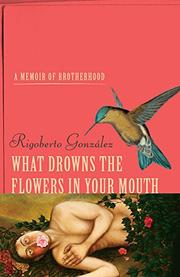 González, Rigoberto: What Drowns the Flowers in Your Mouth (HB)