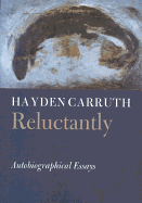 Carruth, Hayden: Reluctantly: Autobiographical Essays [used paperback]