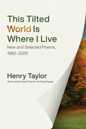 Taylor, Henry: This Tilted World Is Where I Live: New and Selected Poems, 1962-2020