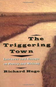 Hugo, Richard. The Triggering Town: Lectures and Essays on Poetry and Writing (W. W. Norton, 2010)