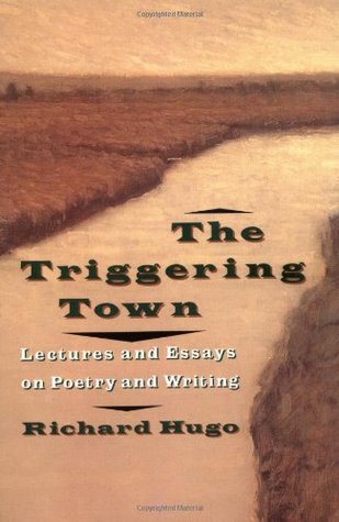 Hugo, Richard. The Triggering Town: Lectures and Essays on Poetry and Writing (W. W. Norton, 2010)