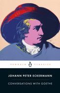 Eckermann, Johann Peter: Conversations with Goethe: In the Last Years of His Life