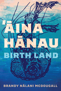 McDougall, Brandy Nalani: 'Āina Hānau / Birth Lands