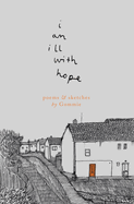 Gommie: I Am Ill with Hope: Poems and Sketches