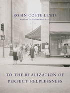 Lewis, Robin Coste: To the Realization of Perfect Helplessness