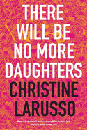 Larusso, Christine: There Will Be No More Daughters
