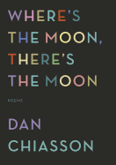 Chiasson, Dan: Where's the Moon, There's the Moon