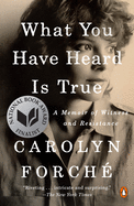 Forché, Carolyn: What You Have Heard Is True: A Memoir of Witness and Resistance