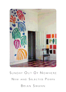 Swann, Brian: Sunday Out of Nowhere: New & Selected Poems