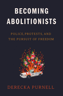 Purnell, Derecka: Becoming Abolitionists: Police, Protests, and the Pursuit of Freedom