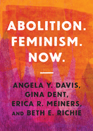 Davis, Angela Y, Gina Dent, Erica R Meiners, Beth E Richie:  Abolition. Feminism. Now.