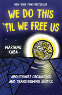 Kaba, Mariame: We Do This 'Til We Free Us: Abolitionist Organizing and Transforming Justice