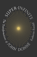 Rundell, Katherine: Super-Infinite: The Transformations of John Donne