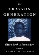 Alexander, Elizabeth: The Trayvon Generation