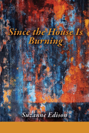Edison, Suzanne: Since the House Is Burning