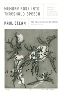 Celan, Paul: Memory Rose into Threshold Speech : the Collected Earlier Poetry