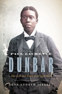 Jarrett, Gene Andrew: Paul Laurence Dunbar: The Life and Times of a Caged Bird